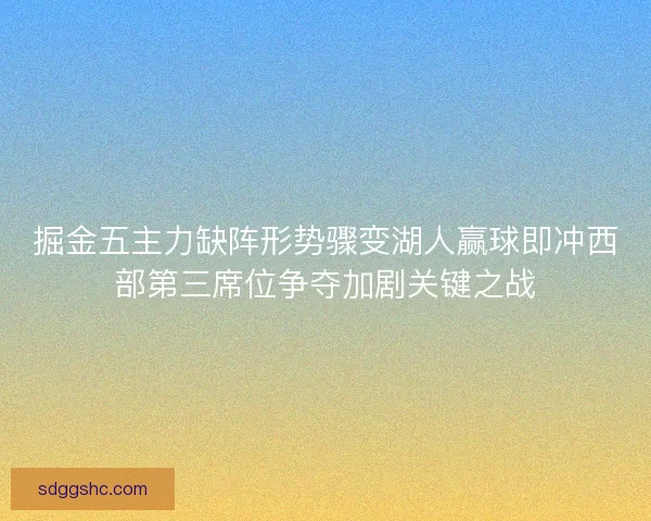 掘金五主力缺阵形势骤变湖人赢球即冲西部第三席位争夺加剧关键之战