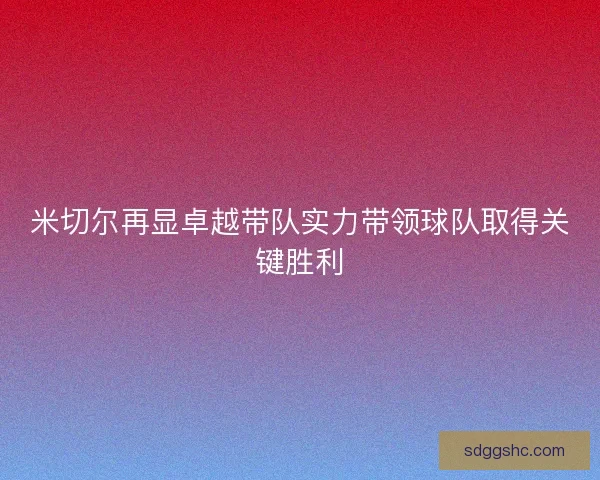 米切尔再显卓越带队实力带领球队取得关键胜利